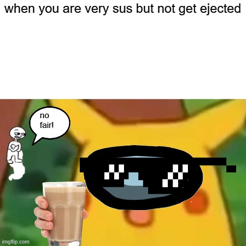 when the pika is sus! | when you are very sus but not get ejected; no fair! | image tagged in memes,surprised pikachu | made w/ Imgflip meme maker