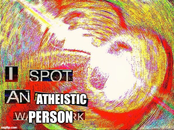 I Spot an Ifunny.co Watermark | ATHEISTIC PERSON | image tagged in i spot an ifunny co watermark | made w/ Imgflip meme maker
