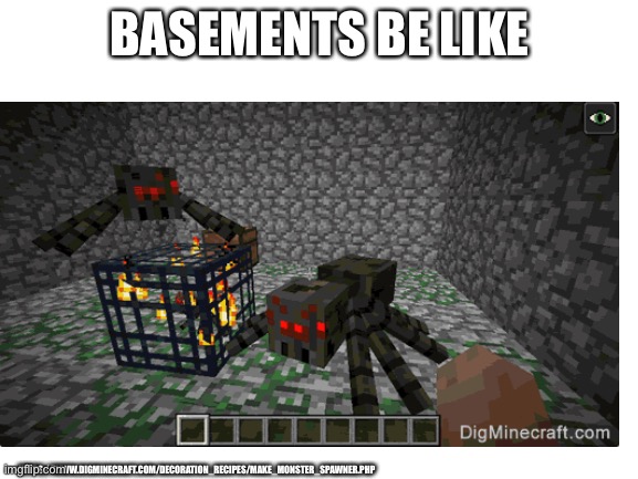 I put the link to the from where I got the pic so I don’t get copyrighted. | BASEMENTS BE LIKE; HTTPS://WWW.DIGMINECRAFT.COM/DECORATION_RECIPES/MAKE_MONSTER_SPAWNER.PHP | image tagged in basement,spider,relatable | made w/ Imgflip meme maker