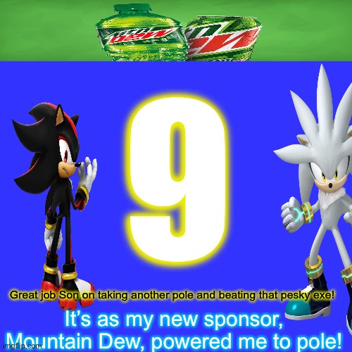 Silver and Shadow discuss Silver’s Pole, his new sponsor and the pace defeat of Shadow.Exe | 9; Great job Son on taking another pole and beating that pesky exe! It’s as my new sponsor, Mountain Dew, powered me to pole! | image tagged in memes,blank transparent square,shadow,silver,nmcs,nascar | made w/ Imgflip meme maker