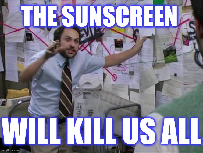 Charlie Conspiracy (Always Sunny in Philidelphia) | THE SUNSCREEN WILL KILL US ALL | image tagged in charlie conspiracy always sunny in philidelphia | made w/ Imgflip meme maker