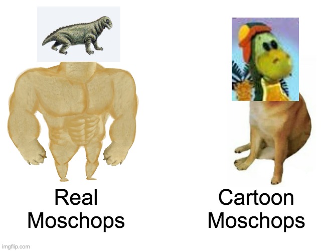 Real Moschops vs. Cartoon Moschops | Real
Moschops; Cartoon
Moschops | image tagged in memes,buff doge vs cheems | made w/ Imgflip meme maker