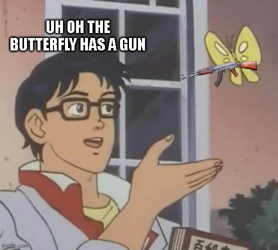 oh frik | UH OH THE BUTTERFLY HAS A GUN | image tagged in memes,is this a pigeon | made w/ Imgflip meme maker