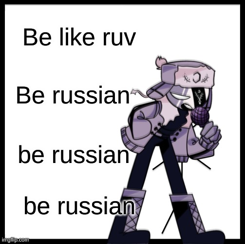 Be Like Bill | Be like ruv; Be russian; be russian; be russian | image tagged in memes,be like bill | made w/ Imgflip meme maker