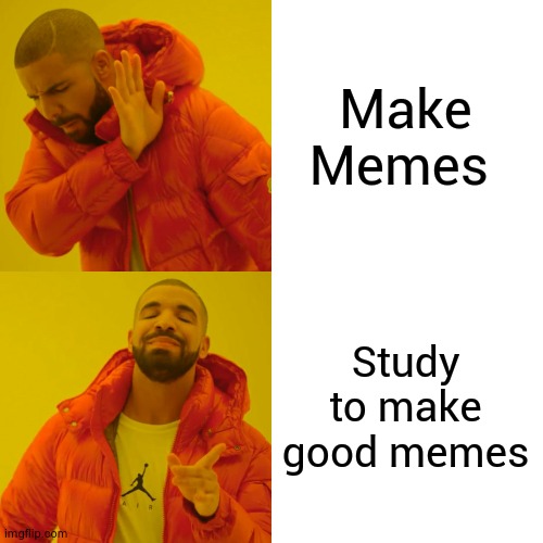 Drake Hotline Bling Meme | Make Memes Study to make good memes | image tagged in memes,drake hotline bling | made w/ Imgflip meme maker