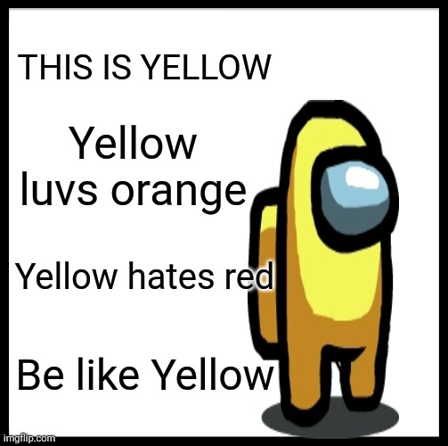 This is yellow | THIS IS YELLOW; Yellow luvs orange; Yellow hates red; Be like Yellow | image tagged in memes,be like bill | made w/ Imgflip meme maker