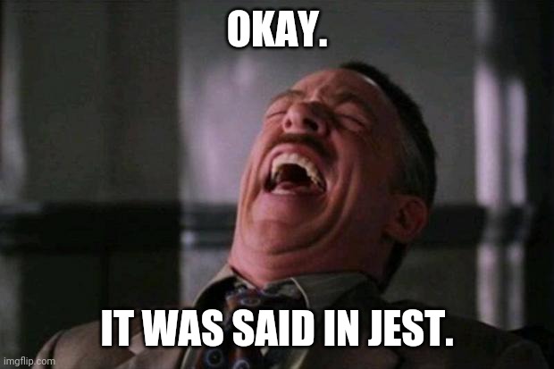 Laughing Editor | OKAY. IT WAS SAID IN JEST. | image tagged in laughing editor | made w/ Imgflip meme maker