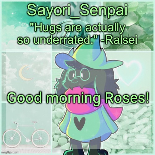 Sayori_Senpai's Ralsei Temp | Good morning Roses! | image tagged in sayori_senpai's ralsei temp | made w/ Imgflip meme maker