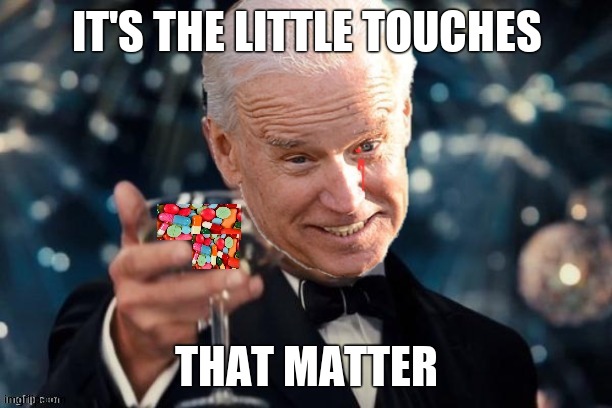Biden cheers | IT'S THE LITTLE TOUCHES THAT MATTER | image tagged in biden cheers | made w/ Imgflip meme maker