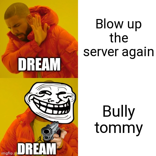 Dream in a nutshell | Blow up the server again; DREAM; Bully tommy; DREAM | image tagged in memes,drake hotline bling | made w/ Imgflip meme maker