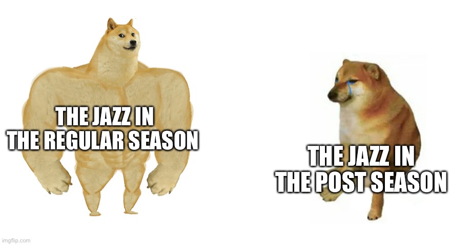Utah is poop | THE JAZZ IN THE REGULAR SEASON; THE JAZZ IN THE POST SEASON | image tagged in buff doge vs crying cheems | made w/ Imgflip meme maker