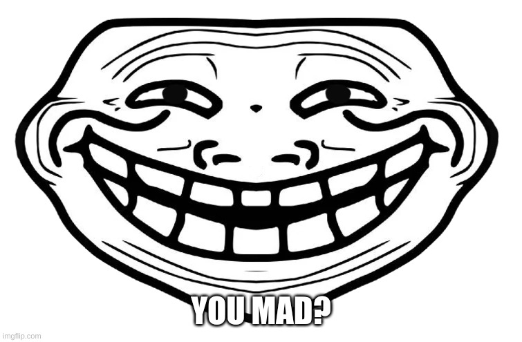 Front Facing Troll Face | YOU MAD? | image tagged in front facing troll face | made w/ Imgflip meme maker