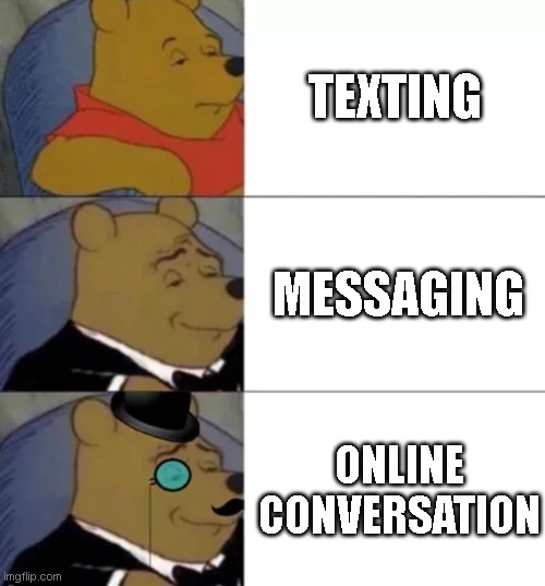 title goes here | TEXTING; MESSAGING; ONLINE CONVERSATION | image tagged in fancy pooh | made w/ Imgflip meme maker