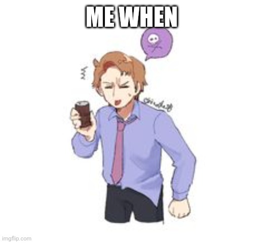 Le Ugh | ME WHEN | made w/ Imgflip meme maker