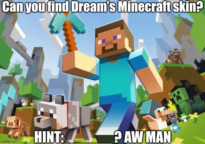 bro this one is easy | Can you find Dream’s Minecraft skin? HINT:______ ? AW MAN | image tagged in dream | made w/ Imgflip meme maker