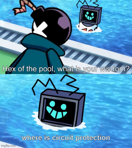 :D | where is circuit protection | image tagged in hex of the pool | made w/ Imgflip meme maker