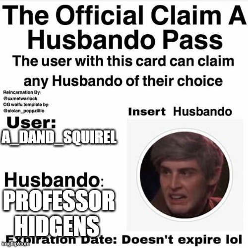 hehehe | A_DAND_SQUIREL; PROFESSOR HIDGENS | image tagged in claim your husbando | made w/ Imgflip meme maker