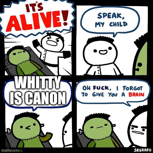 I Forgot To Give You a Brain | WHITTY IS CANON | image tagged in i forgot to give you a brain | made w/ Imgflip meme maker