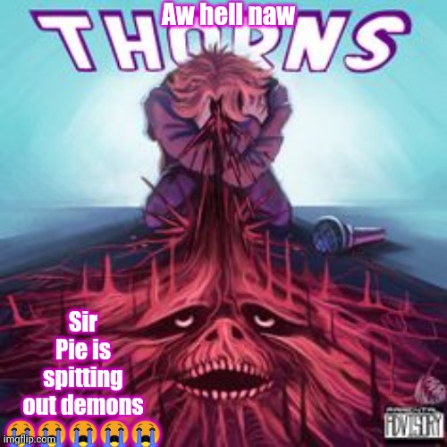 Aw hell naw; Sir Pie is spitting out demons 😭😭😭😭😭 | made w/ Imgflip meme maker