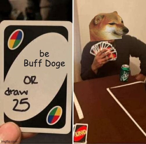Be Cheems, come visit the Cheems stream | be Buff Doge | image tagged in memes,uno draw 25 cards,cards,cheems,advertisement | made w/ Imgflip meme maker