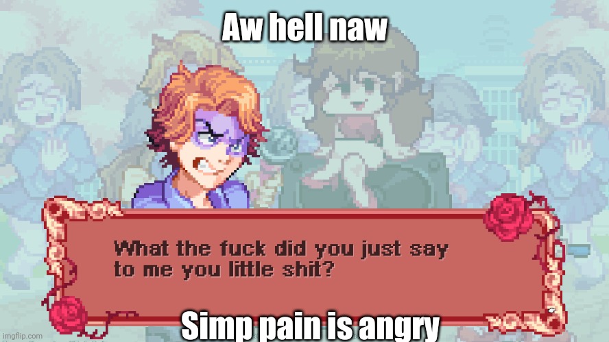 ANGERY | Aw hell naw; Simp pain is angry | image tagged in angery | made w/ Imgflip meme maker