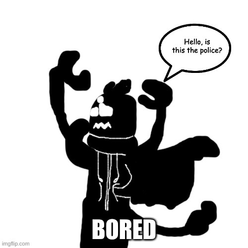 Carlos is calling the police | BORED | image tagged in carlos is calling the police | made w/ Imgflip meme maker