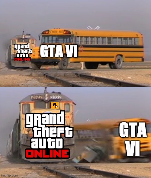 Rockstar why | GTA VI; GTA VI | image tagged in a train hitting a school bus | made w/ Imgflip meme maker