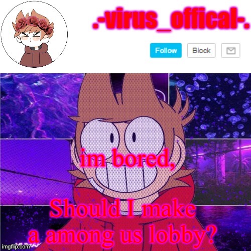 tord temp by yachi | im bored, Should I make a among us lobby? | image tagged in tord temp by yachi | made w/ Imgflip meme maker