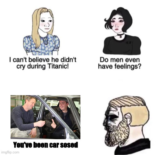 Chad crying | You've been car sosed | image tagged in chad crying | made w/ Imgflip meme maker