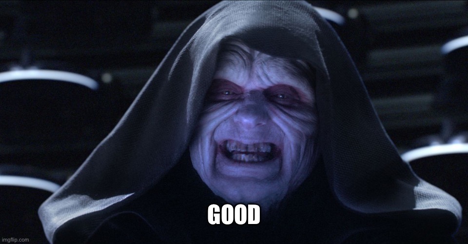 Emperor palpatine | GOOD | image tagged in emperor palpatine | made w/ Imgflip meme maker