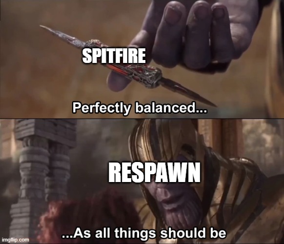 Thanos perfectly balanced as all things should be | SPITFIRE; RESPAWN | image tagged in thanos perfectly balanced as all things should be | made w/ Imgflip meme maker