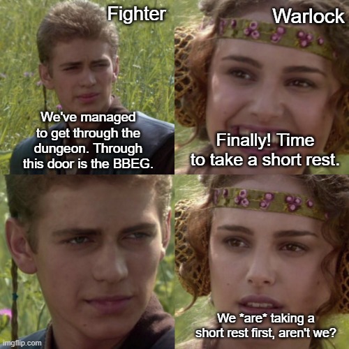 For the better right blank | Warlock; Fighter; We've managed to get through the dungeon. Through this door is the BBEG. Finally! Time to take a short rest. We *are* taking a short rest first, aren't we? | image tagged in for the better right blank | made w/ Imgflip meme maker
