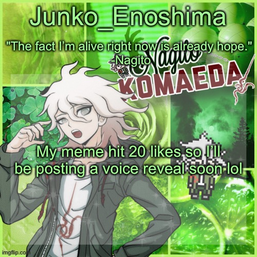 Junko's Nagito Temp | My meme hit 20 likes so I’ll be posting a voice reveal soon lol | image tagged in junko's nagito temp | made w/ Imgflip meme maker