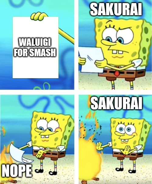 Waluigi for smash | SAKURAI; WALUIGI FOR SMASH; SAKURAI; NOPE | image tagged in spongebob burning paper | made w/ Imgflip meme maker