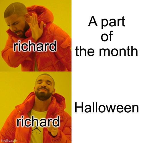 Drake Hotline Bling Meme | A part of the month Halloween richard richard | image tagged in memes,drake hotline bling | made w/ Imgflip meme maker