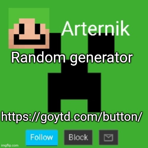 Arternik announcement | Random generator; https://goytd.com/button/ | image tagged in arternik announcement | made w/ Imgflip meme maker