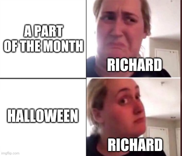 Can't remember why I made this but it was some comment thing | A PART OF THE MONTH; RICHARD; HALLOWEEN; RICHARD | image tagged in kombucha girl | made w/ Imgflip meme maker