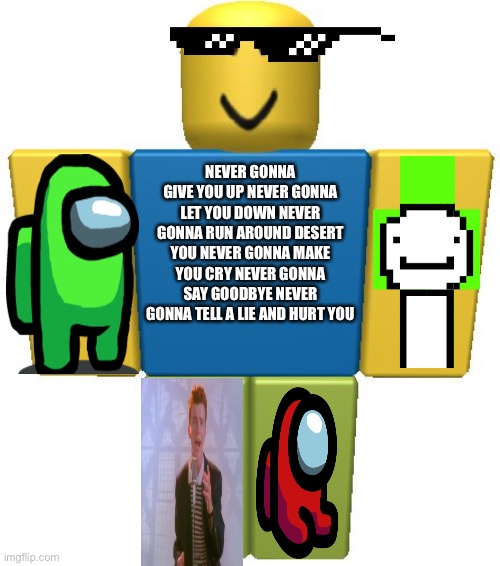 LOL | NEVER GONNA GIVE YOU UP NEVER GONNA LET YOU DOWN NEVER GONNA RUN AROUND DESERT YOU NEVER GONNA MAKE YOU CRY NEVER GONNA SAY GOODBYE NEVER GONNA TELL A LIE AND HURT YOU | image tagged in roblox noob | made w/ Imgflip meme maker