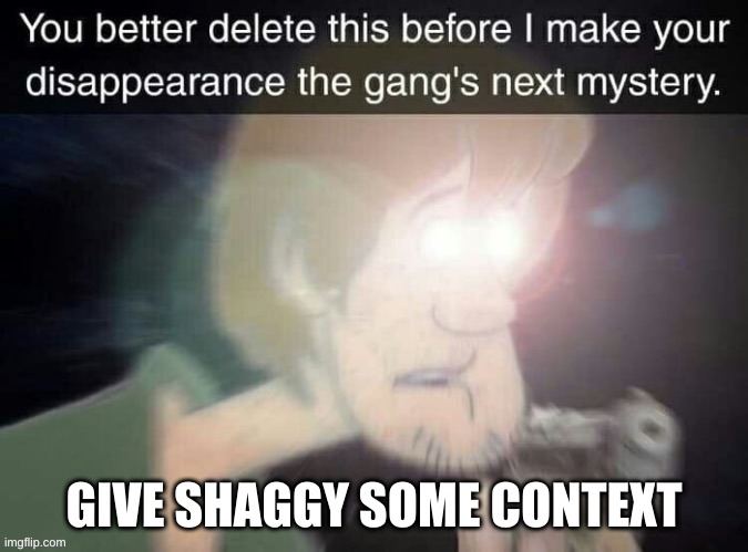 Shaggy threat | GIVE SHAGGY SOME CONTEXT | image tagged in shaggy threat | made w/ Imgflip meme maker