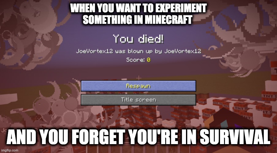 Minecraft is trash for this one | WHEN YOU WANT TO EXPERIMENT SOMETHING IN MINECRAFT; AND YOU FORGET YOU'RE IN SURVIVAL | image tagged in minecraft | made w/ Imgflip meme maker