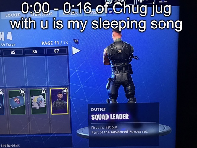 Squad Leader - Fornite memes  | 0:00 - 0:16 of Chug jug with u is my sleeping song | image tagged in squad leader - fornite memes | made w/ Imgflip meme maker