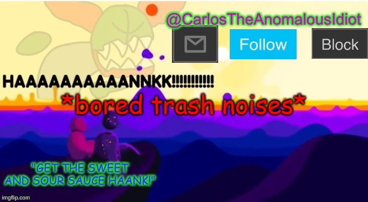 GET THE SWEET AND SOUR SAUCE HAAAAAANK | *bored trash noises* | made w/ Imgflip meme maker