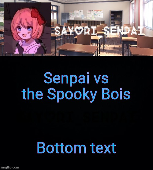 Sayori_Senpai | Senpai vs the Spooky Bois; Bottom text | image tagged in sayori_senpai | made w/ Imgflip meme maker