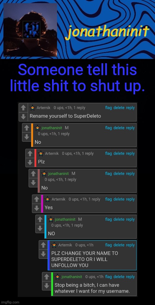 Someone tell this little shit to shut up. | image tagged in just jonathaninit 3 0 | made w/ Imgflip meme maker
