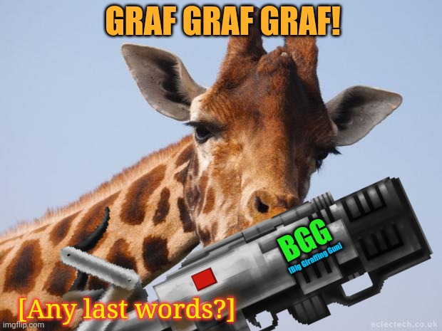Attack Giraffe | GRAF GRAF GRAF! BGG; [Big Giraffing Gun]; [Any last words?] | image tagged in attack,giraffe,cannon,but why why would you do that | made w/ Imgflip meme maker
