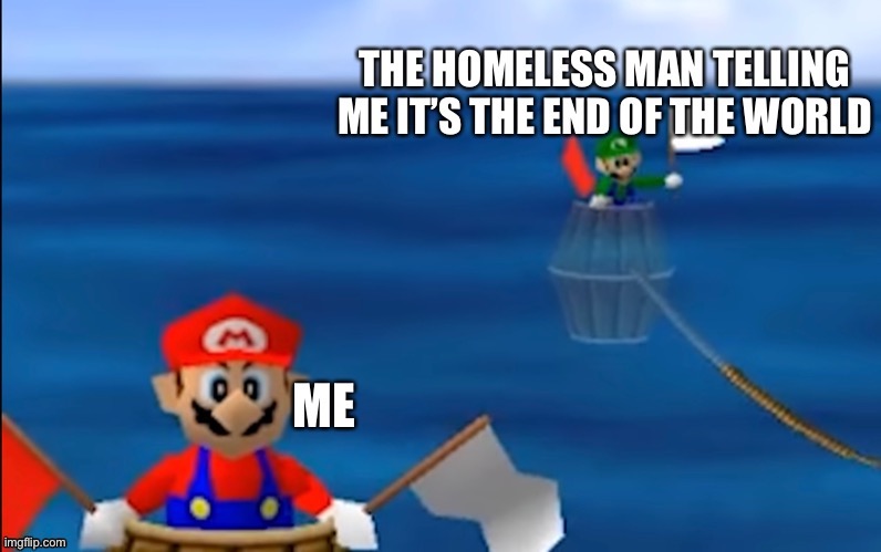 Crazy homeless man | image tagged in mario | made w/ Imgflip meme maker