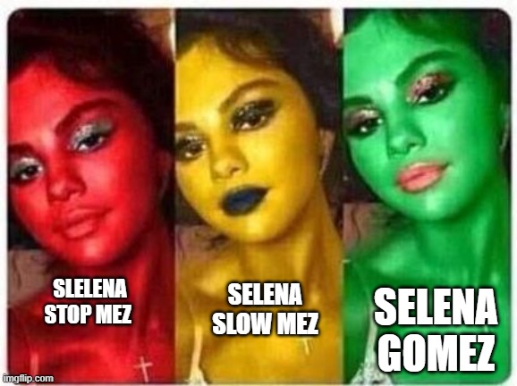 Selena Gomez | SLELENA STOP MEZ; SELENA SLOW MEZ; SELENA GOMEZ | image tagged in traffic light | made w/ Imgflip meme maker