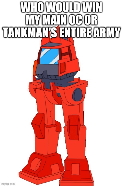 Todbot | WHO WOULD WIN
MY MAIN OC OR TANKMAN'S ENTIRE ARMY | image tagged in todbot | made w/ Imgflip meme maker