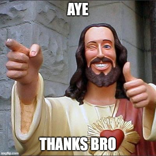 Buddy Christ Meme | AYE THANKS BRO | image tagged in memes,buddy christ | made w/ Imgflip meme maker