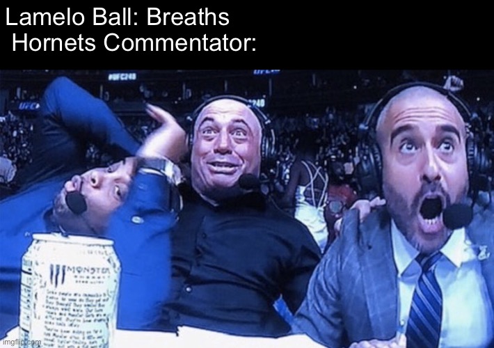 Lamelo Ball: Breaths                                      
Hornets Commentator: | image tagged in excited | made w/ Imgflip meme maker